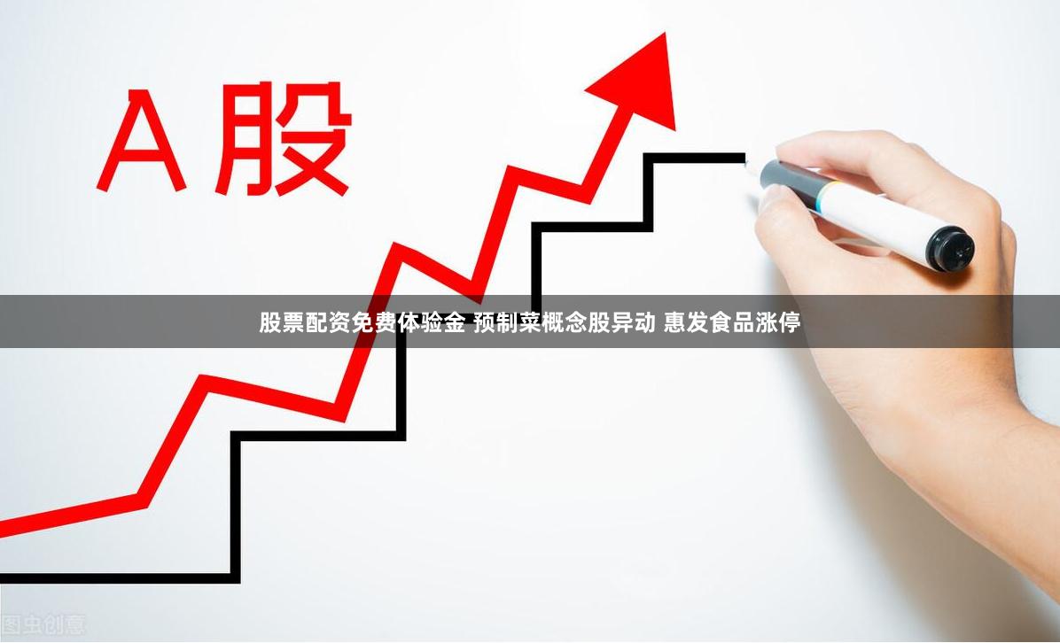股票配资免费体验金 预制菜概念股异动 惠发食品涨停