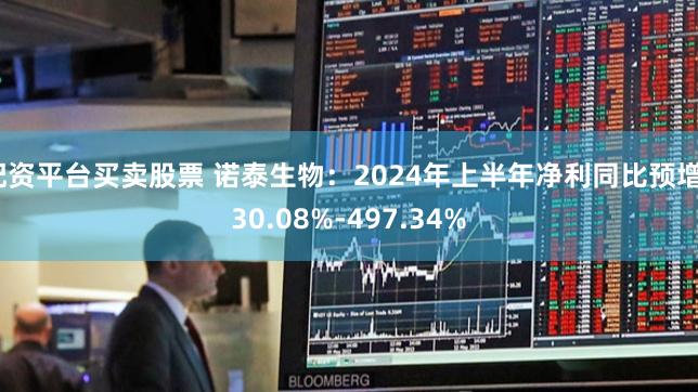 配资平台买卖股票 诺泰生物：2024年上半年净利同比预增330.08%-497.34%