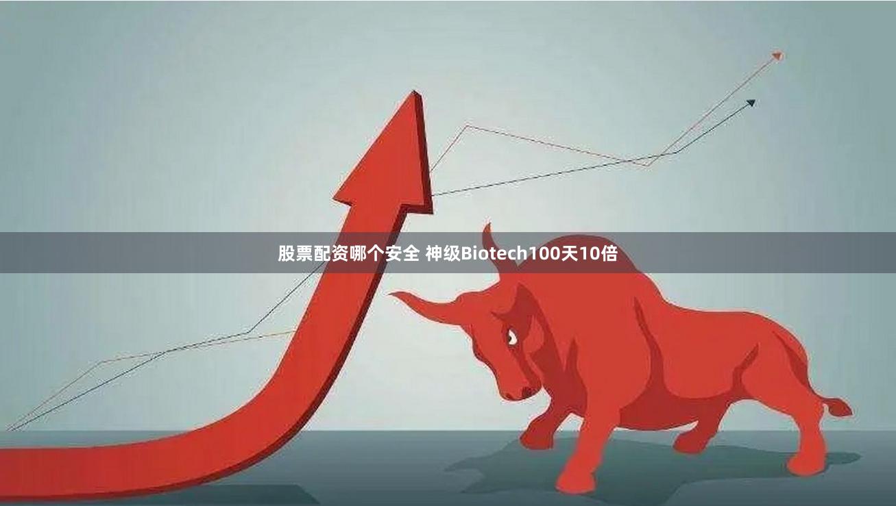股票配资哪个安全 神级Biotech100天10倍