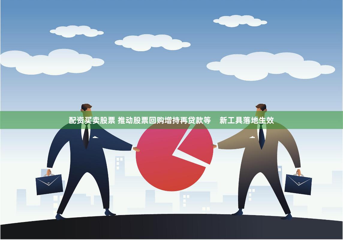 配资买卖股票 推动股票回购增持再贷款等    新工具落地生效